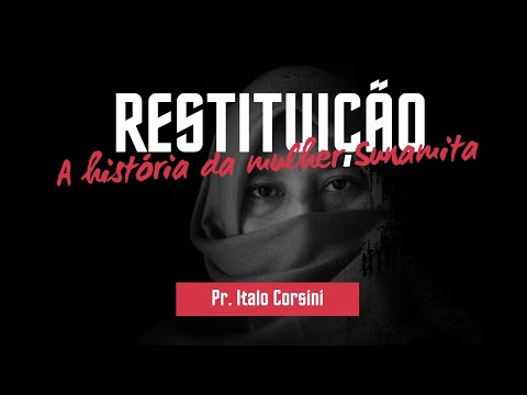RESTITUIÇÃO - A HISTÓRIA DA MULHER SUNAMITA - PR. ITALO CORSINI