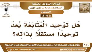 صورة [444 /641] هل توحيد المتابعة يعد توحيدا مستقلا بذاته؟ الشيخ صالح الفوزان