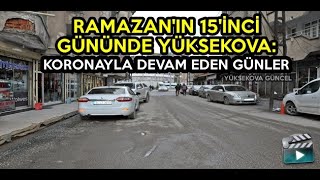 Ramazan'ın 15'inci Gününde Yüksekova Koronayla Devam Eden Günler