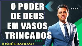O Poder de Deus Em Vasos Trincados Pr  Josué Brandão