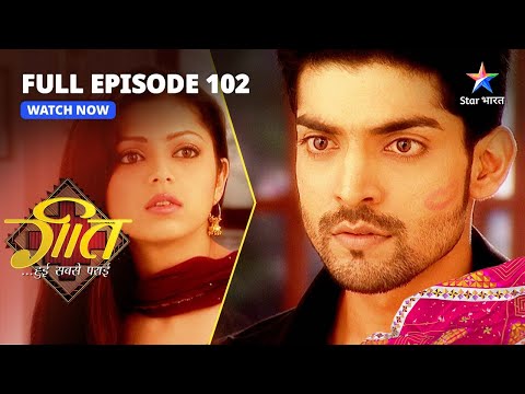 FULL EPISODE-102 || Kya Maan, Geet Ko Bhool Paayega? | Geet Hui Sabse Parayi || गीत हुई सबसे पराई
