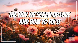 The Way We Screw Up Love And How To Fix It