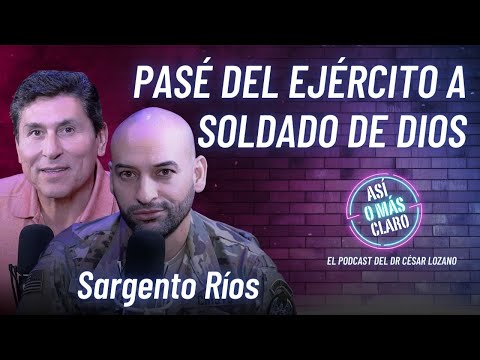 De soldado del ejército a soldado de Dios | Sargento Ríos | Podcast Así o Más Claro con César Lozano