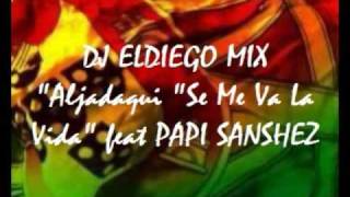 DJ ELDIEGO &quot;Aljadaqui &quot;Se Me Va La Vida&quot; feat PAPI SANSHEZ tape6 vol19