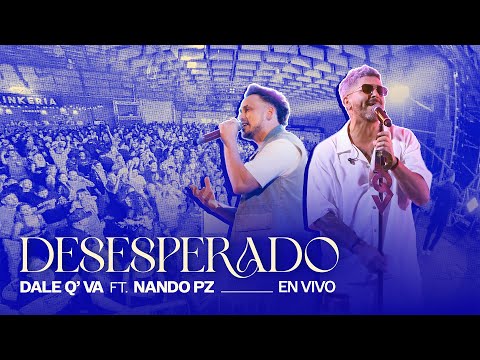 Dale Q´ Va Ft. Nando PZ | Desesperado (En Vivo)
