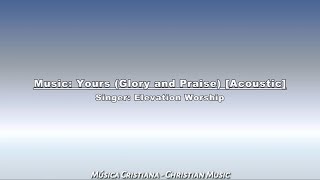 Elevation Worship - Yours (Glory and Praise) (Acoustic) (Audio)