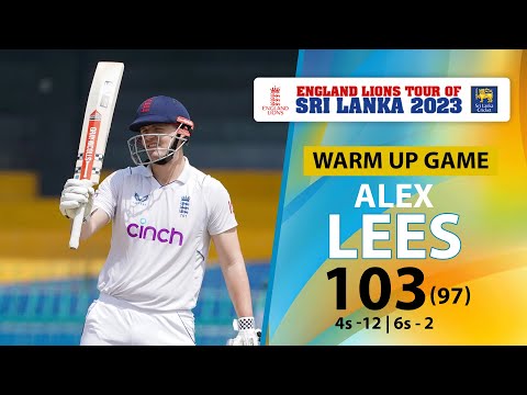 Alex Lees 103 (97) vs Sri Lanka Cricket XI - England Lions tour of Sri Lanka 2023