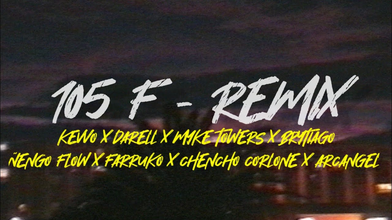 105 F - Remix (Kevvo x My
ke Towers x Arcangel x Farruko x Brytiago x Ñengo Flow x Chencho...