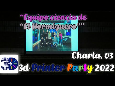 tuFactoria3d - [3dPrinterParty 2022] Charla 03. Equipo de ciencia de "El Hormiguero"