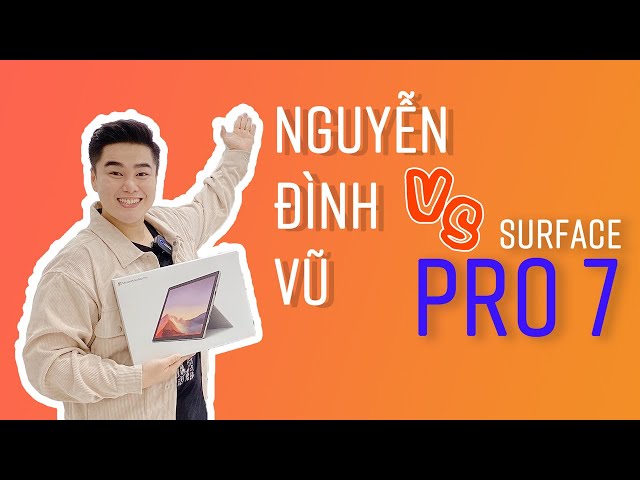 Lý do "không tưởng" khiến Nguyễn Đình Vũ chọn mua Surface Pro 7