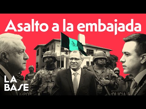 La Base 4x118 | El Presidente de Ecuador Ordena Asaltar la Embajada de México