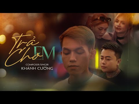 TRẢ CHO EM - KHÁNH CƯỜNG I OFFICIAL MUSIC VIDEO I Anh trả cho em tự do...