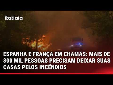ASSUSTADOR! INCÊNDIOS FLORESTAIS TIRAM MAIS DE 300 MIL PESSOAS DE CASA NA ESPANHA E FRANÇA