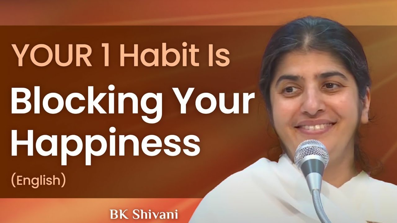 YOUR 1 Habit Is Blocking Your Happiness: Part 1: BK Shivani: English