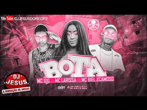 MC BIEL XCAMOSO , MC 10G & MC LARISSA - BOTA - 10G NO BEAT - MÚSICA NOVA - LANÇAMENTO - DJ JESUS