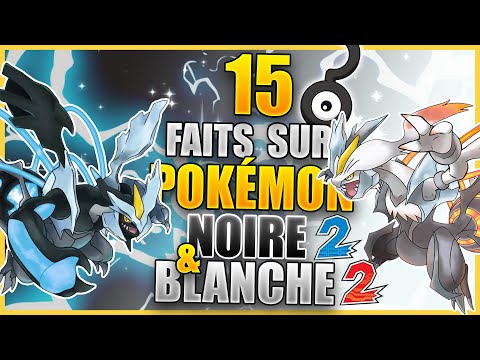 15 Faits Que Vous Ne Saviez Pas - Pokémon Noire 2 & Blanche 2