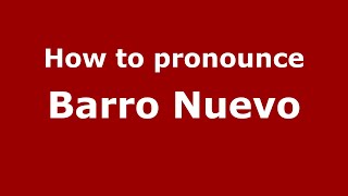 How to pronounce Barro Nuevo