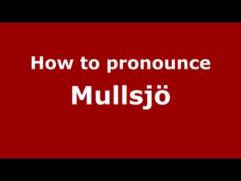 How to Pronounce Mullsjö - PronounceNames.com