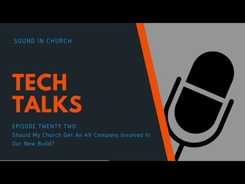 Tech Talks | Episode 22 | Should My Church Get An AV Company Involved In Our New Build?