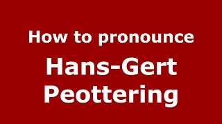 How to pronounce Hans-Gert Peottering