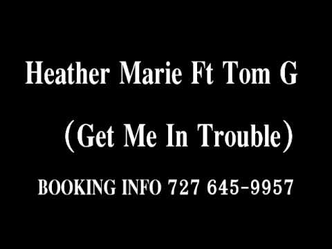 Heather Marie FT Tom G (Get Me In Trouble)