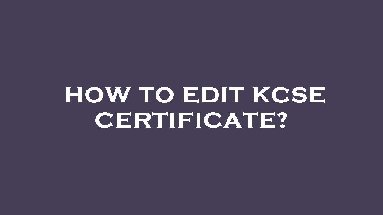 How to edit kcse certificate?