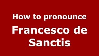 How to pronounce Francesco De Sanctis