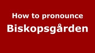 How to pronounce Biskopsgården