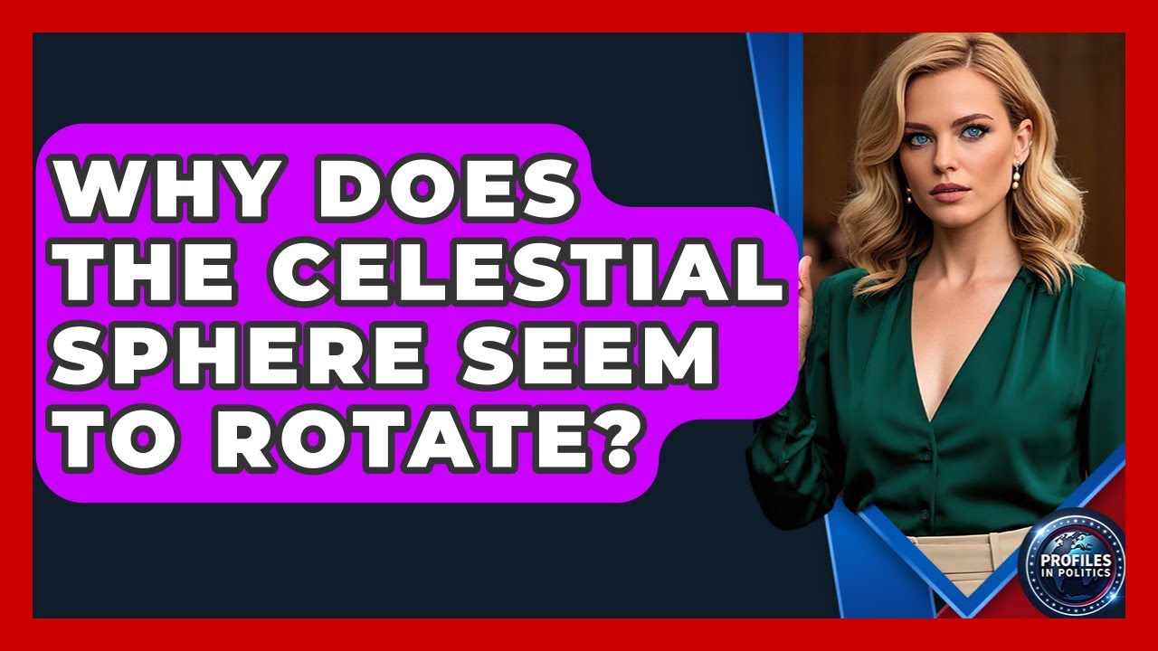 Why Does The Celestial Sphere Seem To Rotate? - Profiles in Politics