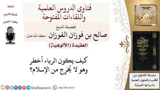صورة كيف يكون الرياء أخطر وهو لا يخرج من الإسلام؟ لمعالي الشيخ صالح الفوزان