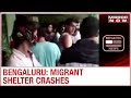 Migrant Shelter In Bengaluru Housing 200 Labourers Collapses Amid Heavy Rain