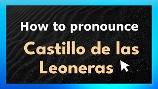 How to pronounce Castillo De Las Leoneras