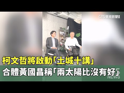 柯文哲將啟動「土城十講」　合體黃國昌稱「兩太陽比沒有好」