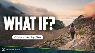 Consumed By Fire - What If (LYRICS)