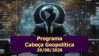 Programa Cabeça Geopolítica Exclusive -  29/08/2026