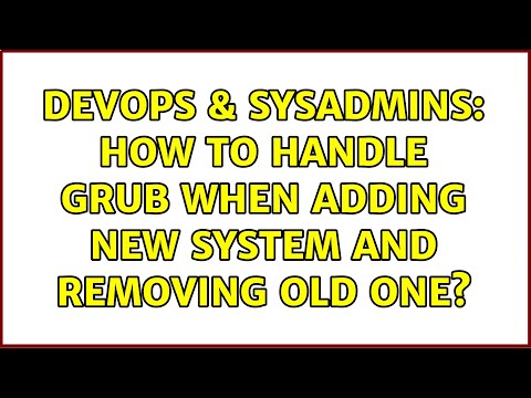 DevOps & SysAdmins: How to handle grub when adding new system and removing old one?