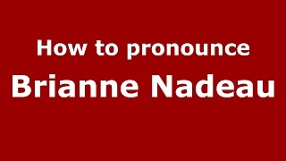 How to pronounce Brianne Nadeau