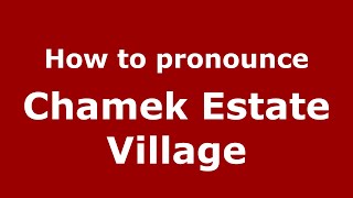 How to pronounce Chamek Estate Village