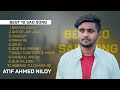 Best 10 Sad Song By ATIF AHMED NILOY 💔 Best Collection Of 2023 💔 Atif Ahmed Niloy Song 2023
