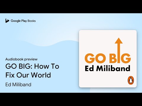 GO BIG: How To Fix Our World by Ed Miliband · Audiobook preview