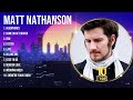 M A T T N A T H A N S O N The Best Music Of All Time ️ Full Album ️ Top 10 Hits Collection