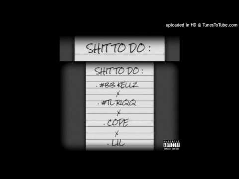 #BB KELLZ X #TL RIQQ X COPE X LIL - SHIT TO DO