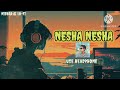 Nesha Nesha A Ki Nesha Chokhe Lofi Song Deewana Solowed Reverb