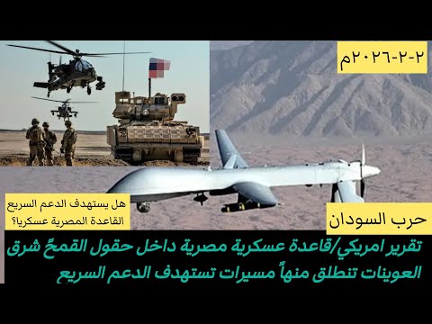 تقرير أمريكي/قاعدةً عسكرية مصرية شرق العوينات تنطلق منها مسيرات عسكرية للجيش لضرب قوات الدعم السريع 