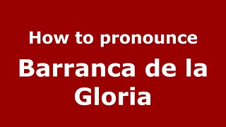 How to pronounce Barranca De La Gloria