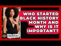 Who Started Black History Month And Why Is It Important Black History Files News