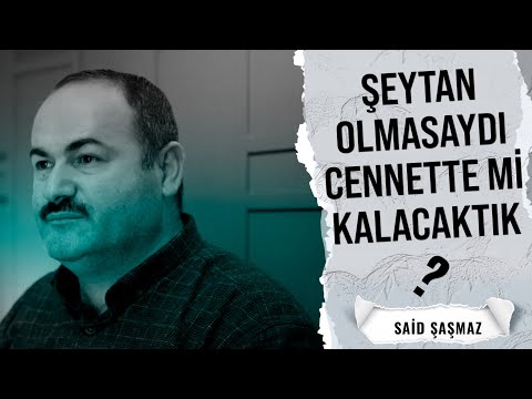 ŞEYTAN YARATILMASAYDI CENNETTE Mİ KALACAKTIK? | SAİD ŞAŞMAZ