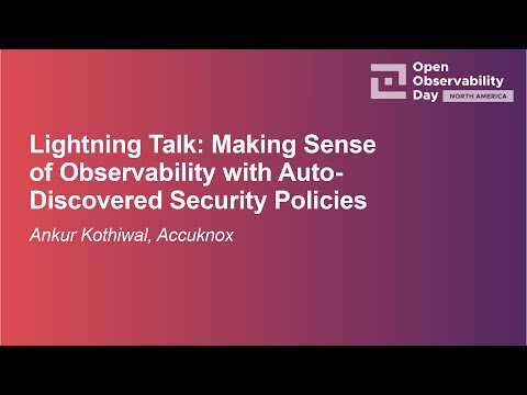 Lightning Talk: Making Sense of Observability with Auto-Discovered Security Policies- Ankur Kothiwal