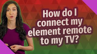 How do I connect my element remote to my TV?