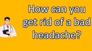 How can you get rid of a bad headache ? | Best Health FAQ Channel
